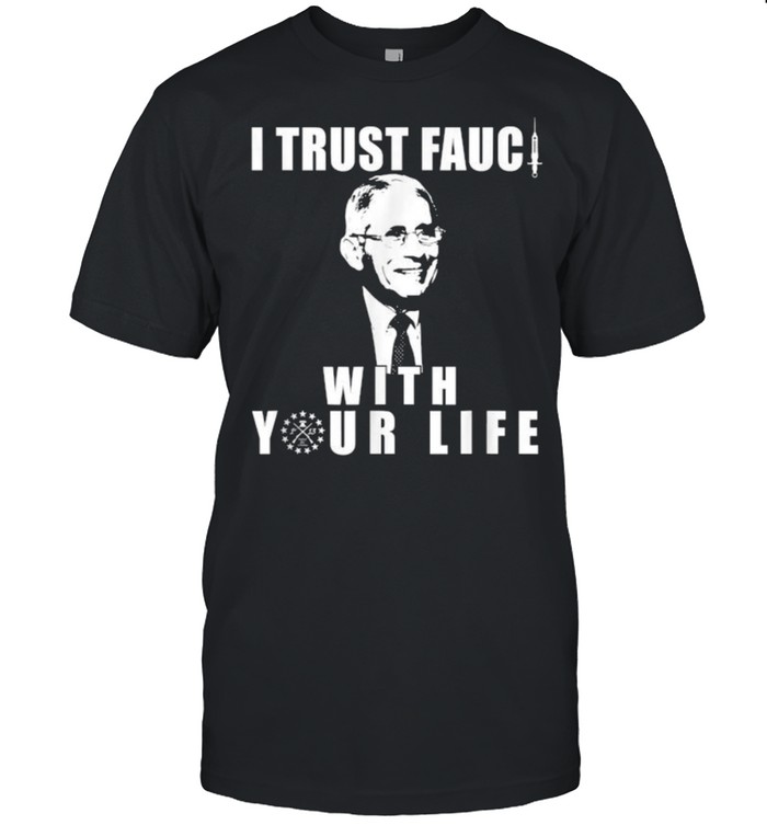 I Trust Fauci With Your Life As He Is A Liar  Classic Men's T-shirt