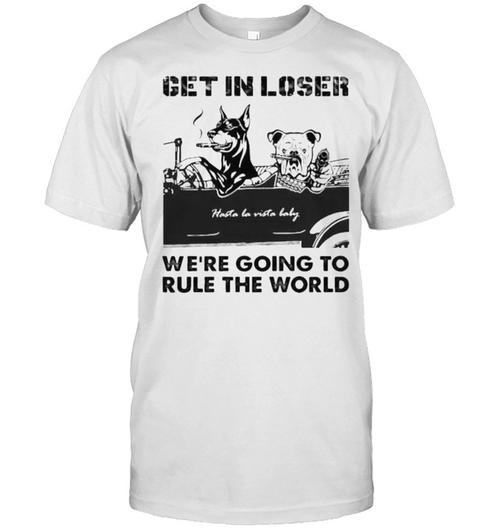 Get in loser were going to rule the world baddog shirt Classic Men's T-shirt