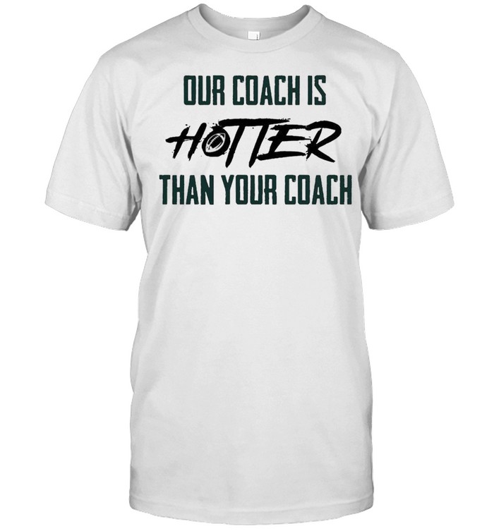 Our Coach is Hotter Than Your Coach American Football shirt