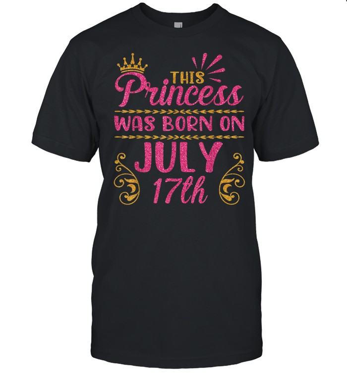 This Princess Was Born On July 17 Happy Birthday To Me You shirt