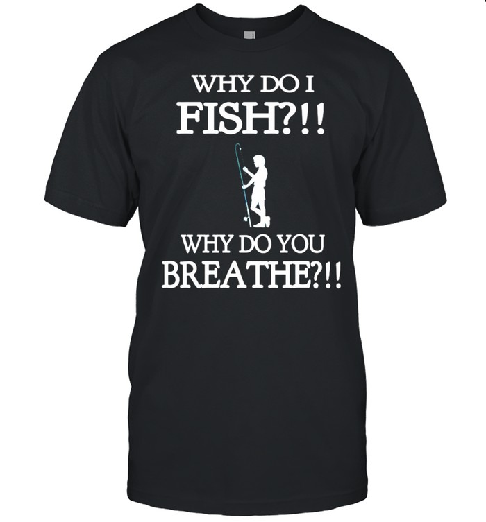 Why do i fish why do you breathe shirt Classic Men's T-shirt