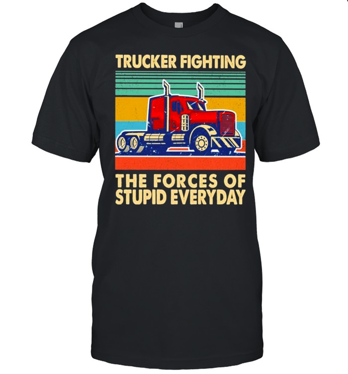 Trucker Fighting the Forces of Stupid Everyday vintage shirt