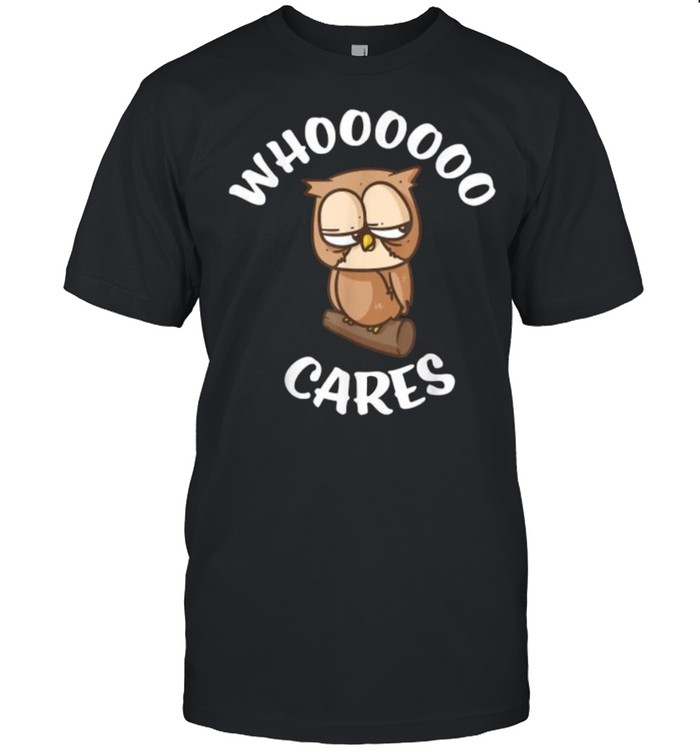 Owl Who Cares Owl Lovers Whoooooo Cares Sarcastic  Classic Men's T-shirt