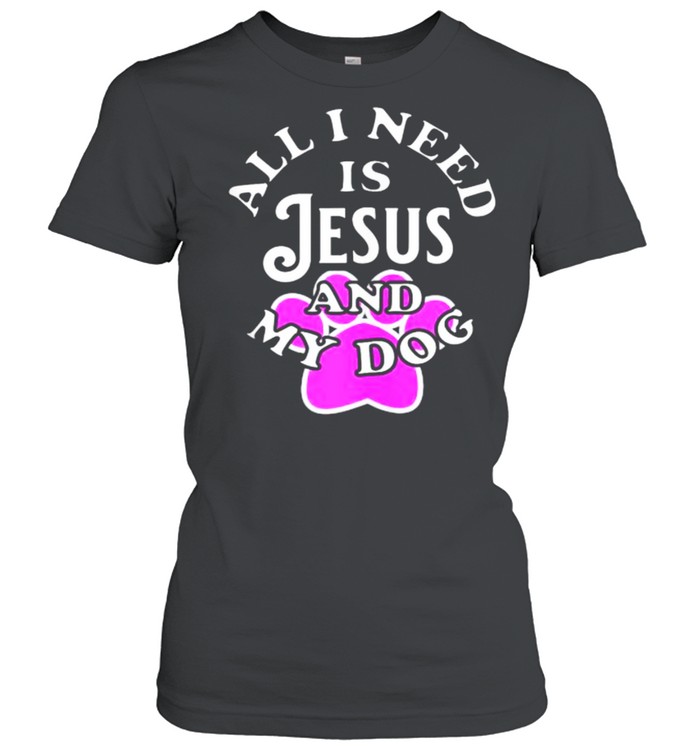 All I need is Jesus and My Dog T- Classic Women's T-shirt