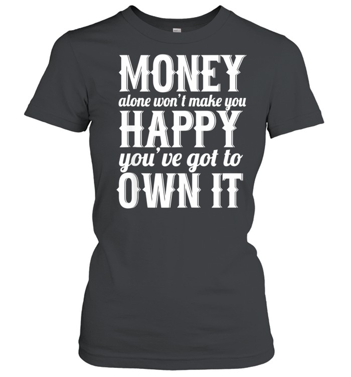 Money Alone Won't Make You Happy Sarcastic shirt Classic Women's T-shirt