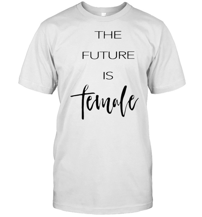 The future is female shirt