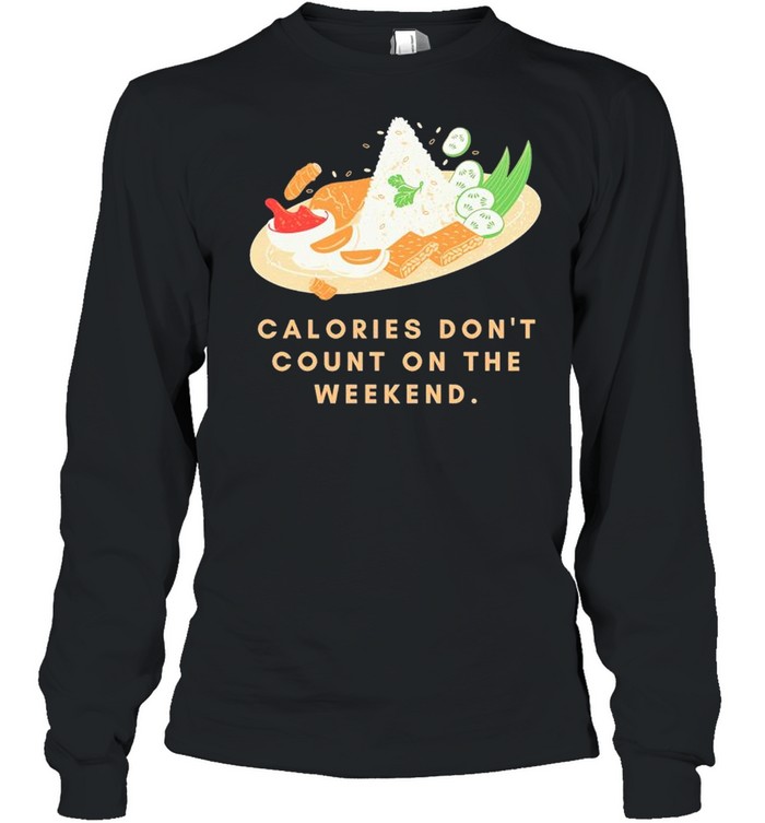 Calories dont count on the weekend shirt Long Sleeved T-shirt