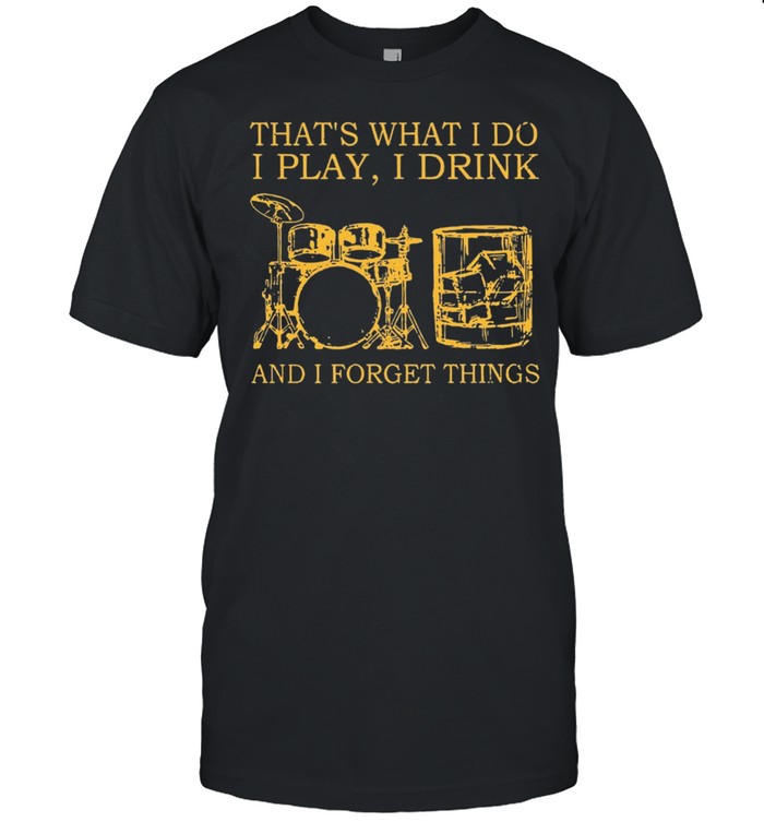 Drums Wine Thats What I Do I Play I Drink And I Forget Things shirt