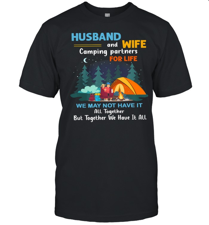Husband And Wife Camping Partners For Life We May Not Have It shirt