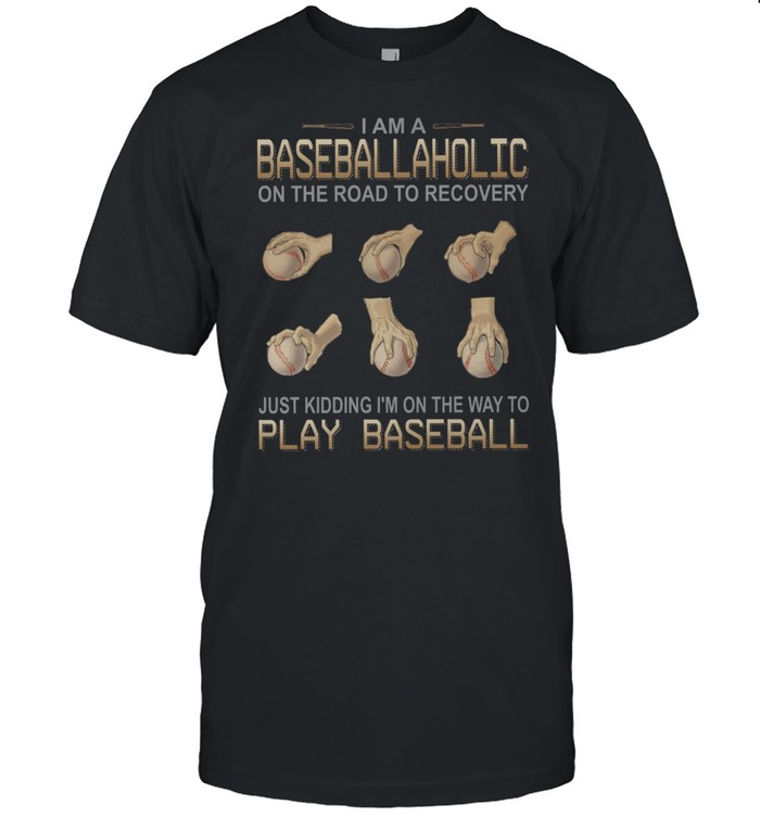 I am a baseballaholic on the road to recovery just kidding i’m on the way to play baseball shirt