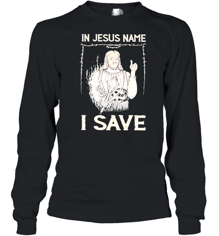 In jesus name I save shirt Long Sleeved T-shirt