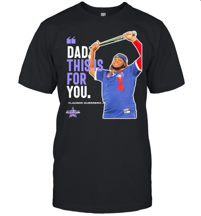 Vladimir Guerrero Jr Toronto Blue Jays Dad This Is For You shirt