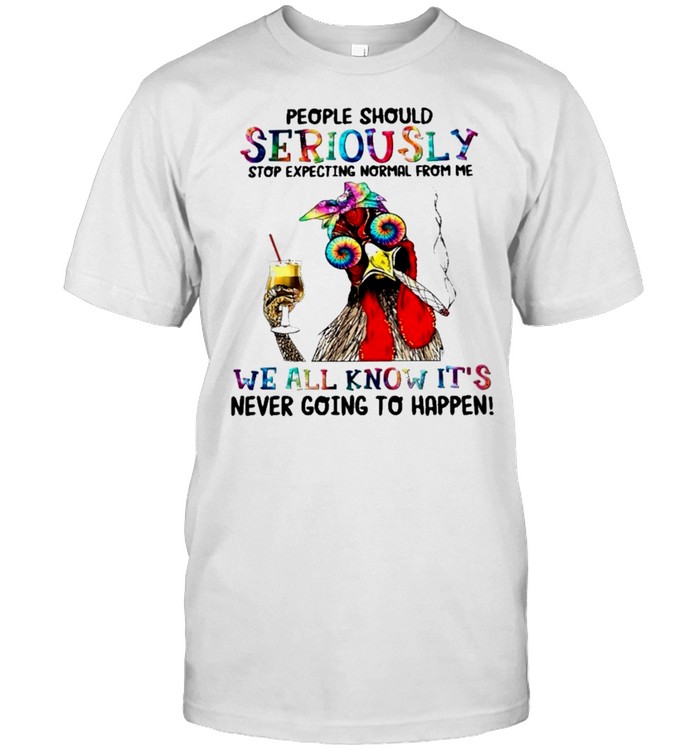 Chicken people should ser iously stop expecting normal from me we all know its never going to happen shirt Classic Men's T-shirt