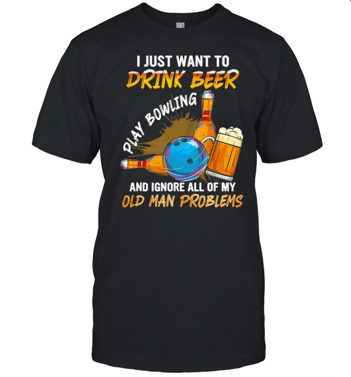 I Just Want To Drink Beer Play Bowling And Ignore All Of My Old Man Problems shirt Classic Men's T-shirt