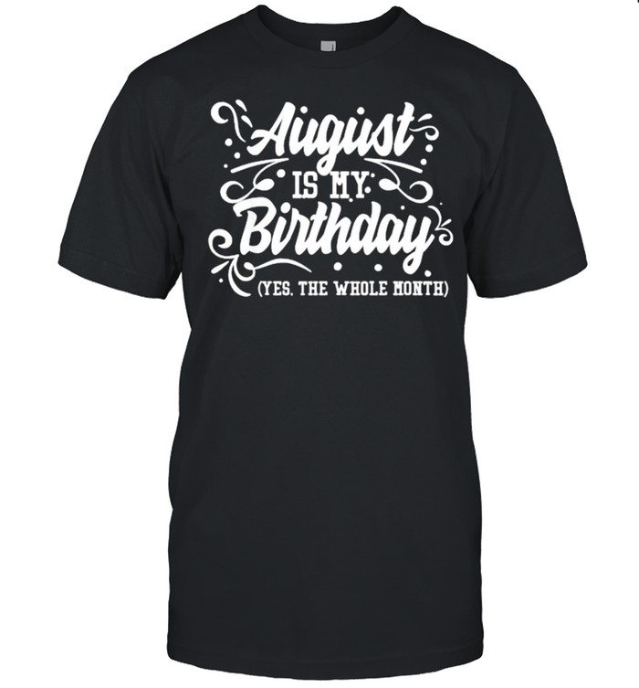 August Is My Birthday Yes The Whole Month Birthday T- Classic Men's T-shirt