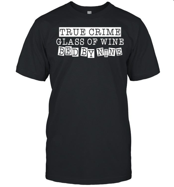 True Crime Glass Of Wine Bed By Nine T-shirt
