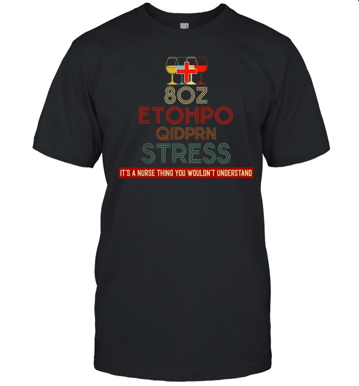8oz Etohpo Qidprn Stress Its A Nurse Thing You Wouldnt Understand shirt Classic Men's T-shirt