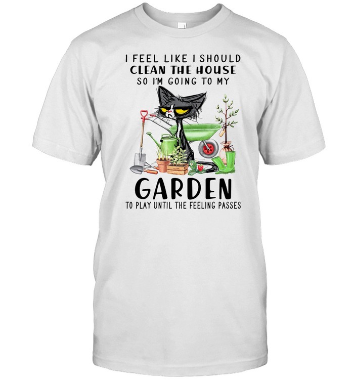 Cat I feel like i should clean the house so i’m going to my garden shirt Classic Men's T-shirt