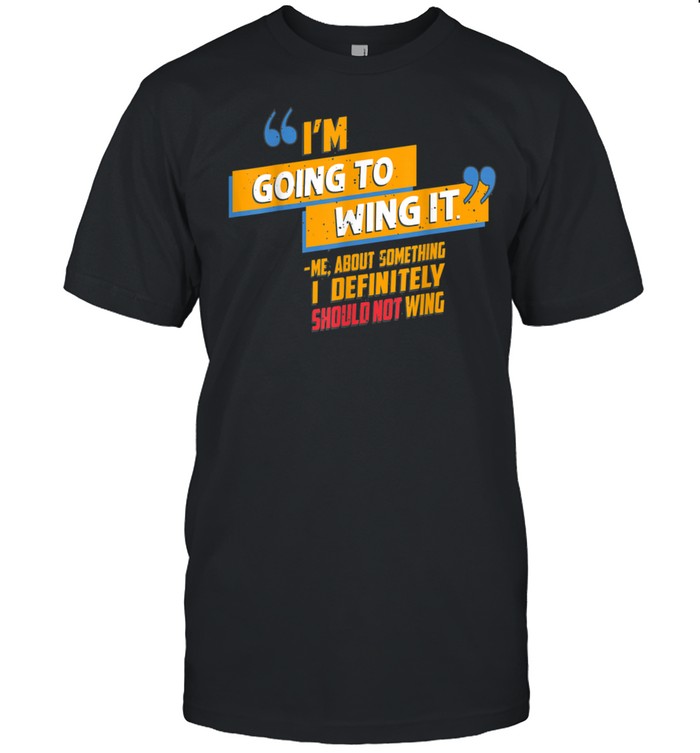 I'm Going to Wing It. Me About Something I Should Not Wing shirt Classic Men's T-shirt