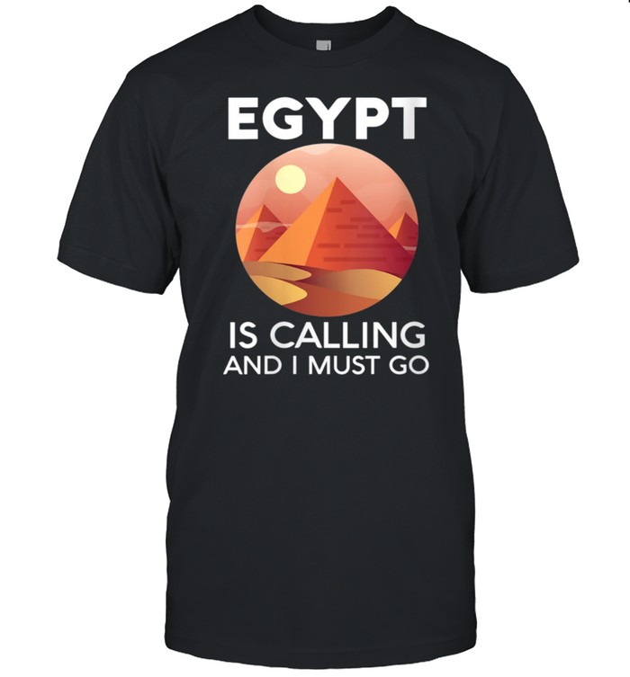 Egypt Is Calling And I Must Go Egyptian Giza Pyramids Arab shirt Classic Men's T-shirt