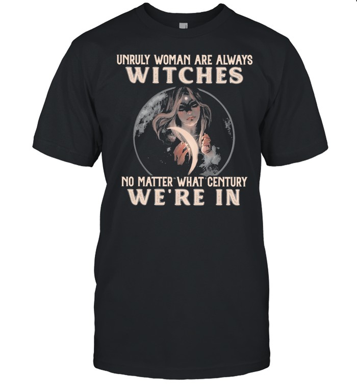 Unruly woman are always witches no matter what century were in shirt Classic Men's T-shirt