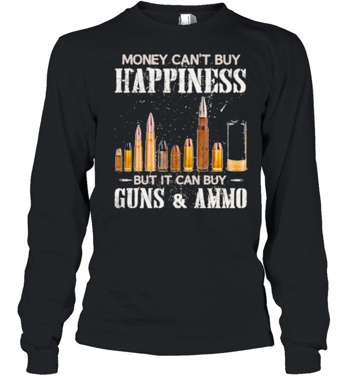 Money Can’t Buy Happiness But It Can Buy Guns And Ammo  Long Sleeved T-shirt