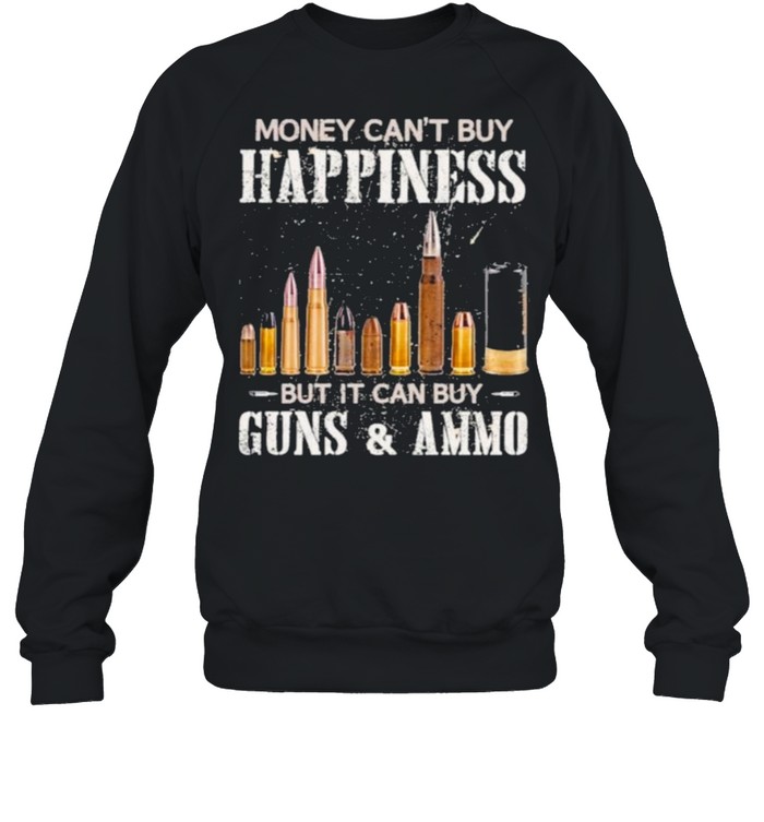 Money Can’t Buy Happiness But It Can Buy Guns And Ammo  Unisex Sweatshirt