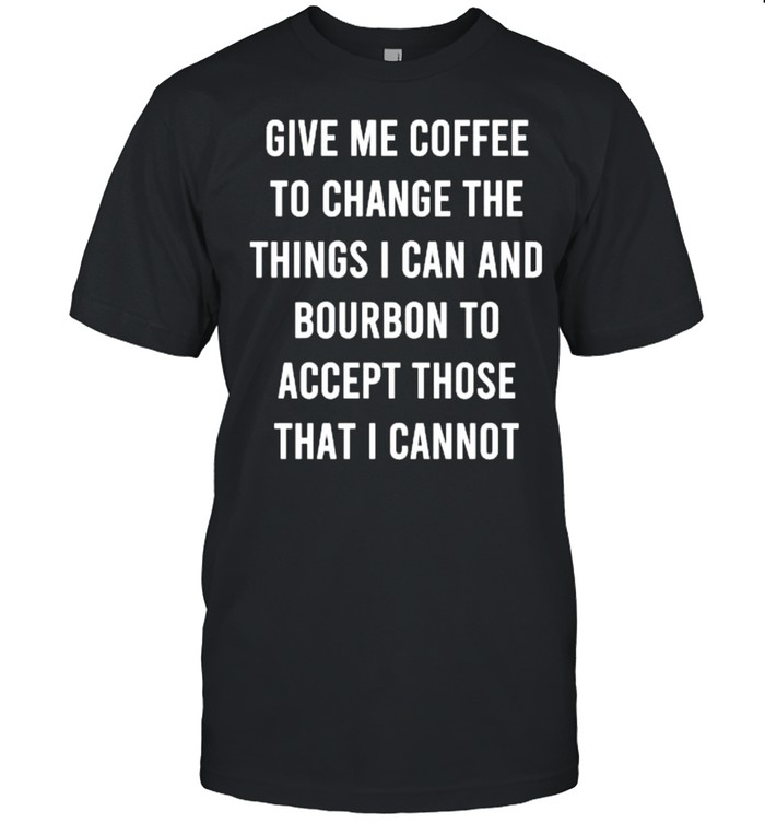 Give Me Coffee To Change Things I Can Bourbon Accept Those I Cannot T- Classic Men's T-shirt