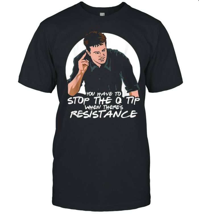 You Have To Stop The Q Tip When There’s Resistance T- Classic Men's T-shirt