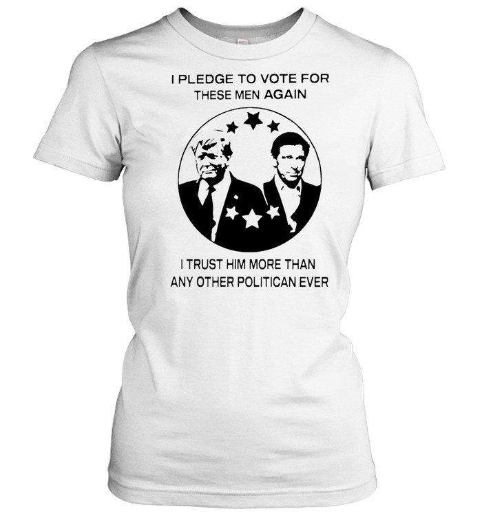 I pledge to vote for these men again I trust him more than shirt Classic Women's T-shirt