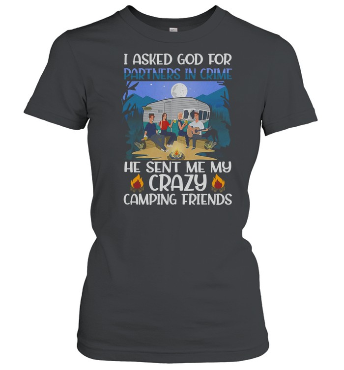 I Asked God For Partners In Crime He Sent Me My Crazy Camping Friends shirt Classic Women's T-shirt