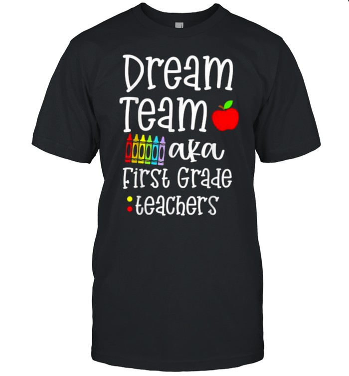 Dream team First Grade Quote Teachers Back to School T-Shirt