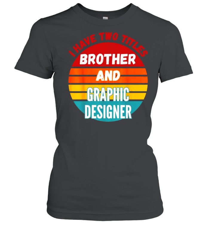 i Have Two Titles Brother And Graphic Designer Vintage T- Classic Women's T-shirt