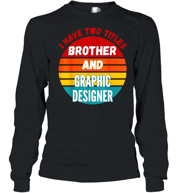 i Have Two Titles Brother And Graphic Designer Vintage T- Long Sleeved T-shirt