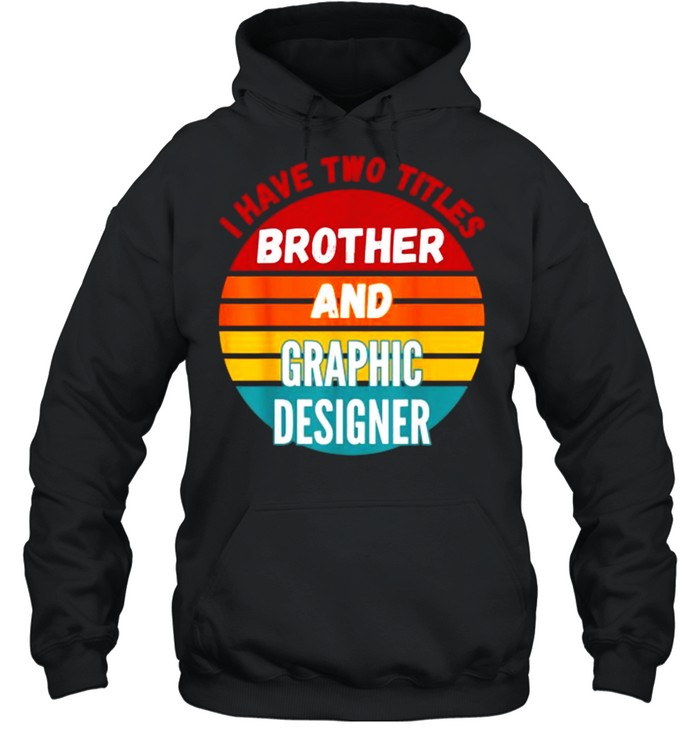 i Have Two Titles Brother And Graphic Designer Vintage T- Unisex Hoodie