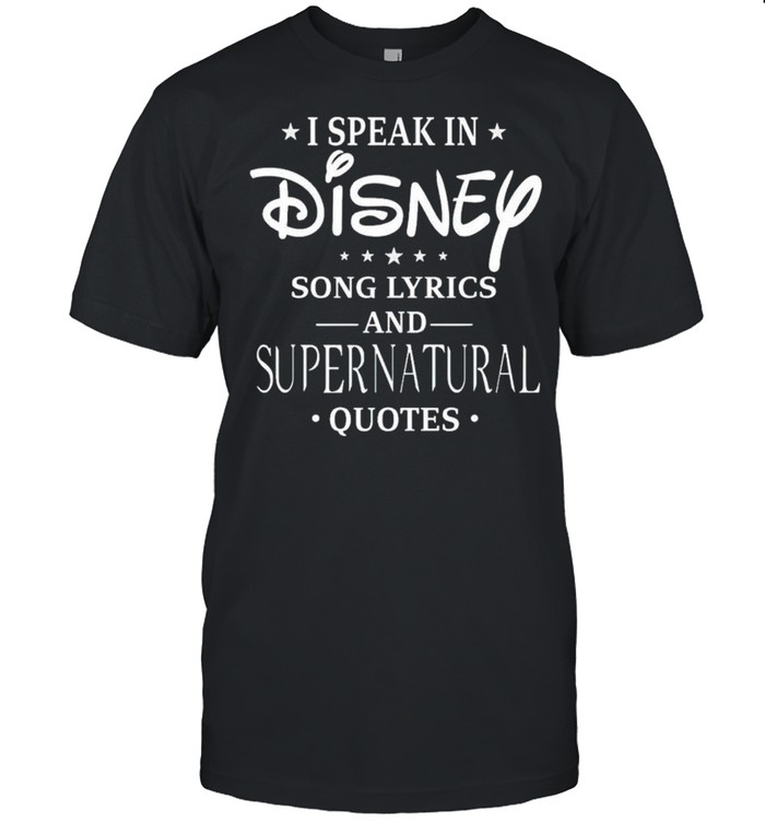 I speak in Disney song lyrics and Supernatural quotes shirt