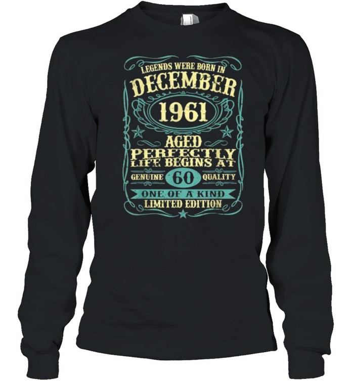 Legends were born in december 1961 aged 60 one of kind limited edition t-shirt Long Sleeved T-shirt