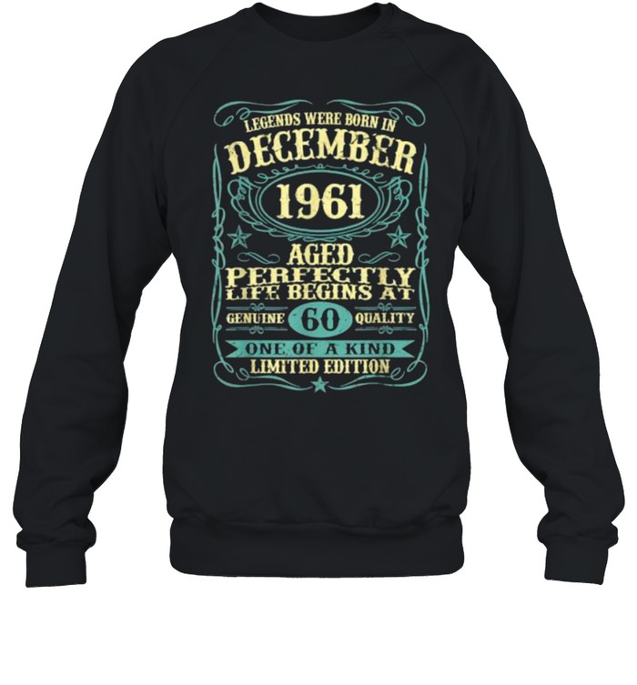 Legends were born in december 1961 aged 60 one of kind limited edition t-shirt Unisex Sweatshirt