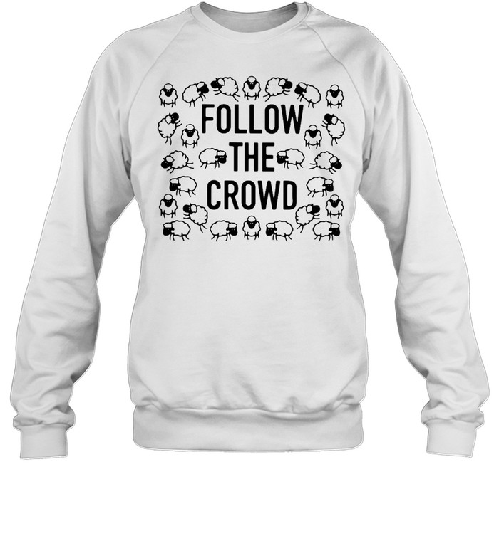 Rosscreations Follow The Crowd T-shirt Unisex Sweatshirt