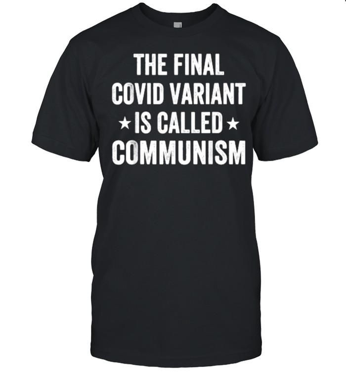 The Final C.ovid Variant Is Called Communism T-Shirt