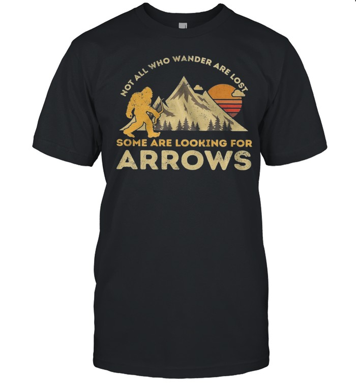 Bigfoot Not All Who Wander Are Lost Some Are Looking For Arrows shirt