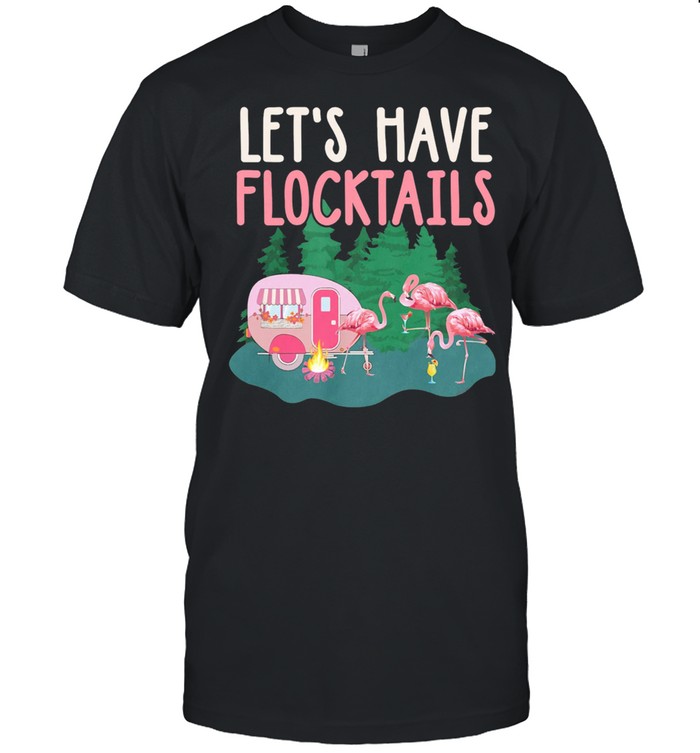 Flamingos Camping Lets Have Flocktails shirt