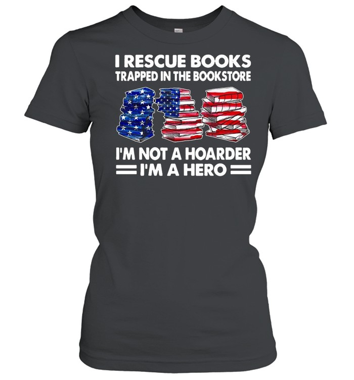 I Rescue Books Trapped In The Bookstore I’m Not A Hoarder I’m A Hero American Flag T-shirt Classic Women's T-shirt