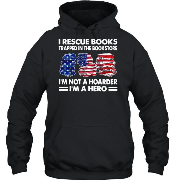I Rescue Books Trapped In The Bookstore I’m Not A Hoarder I’m A Hero American Flag T-shirt Unisex Hoodie