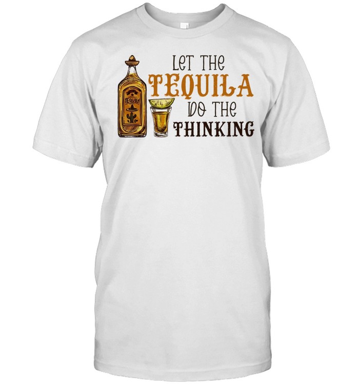 Let the Tequila do the thinking shirt Classic Men's T-shirt