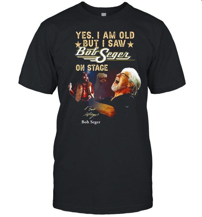 Yes i am old but i saw bob seger on stage bob seger shirt Classic Men's T-shirt