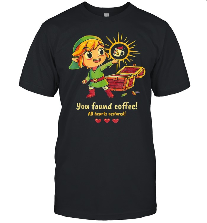 YOU FOUND COFFEE ALL HEARTS RESTORED shirt