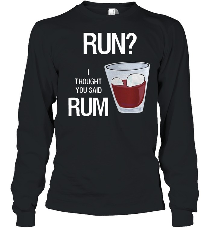 Run I Thought You Said Rum Wine Vintage T-shirt Long Sleeved T-shirt