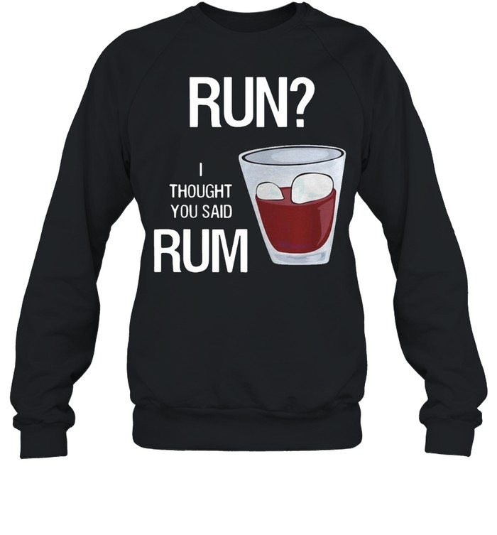 Run I Thought You Said Rum Wine Vintage T-shirt Unisex Sweatshirt
