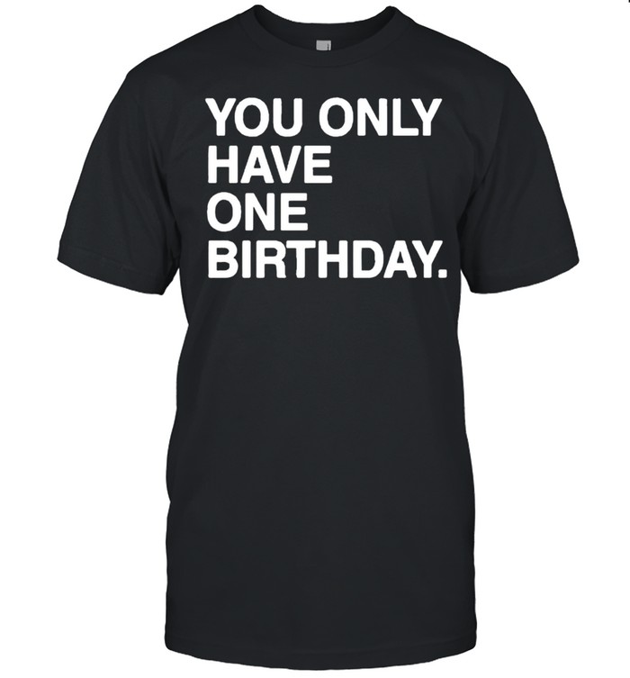 You only have one birthday shirt Classic Men's T-shirt